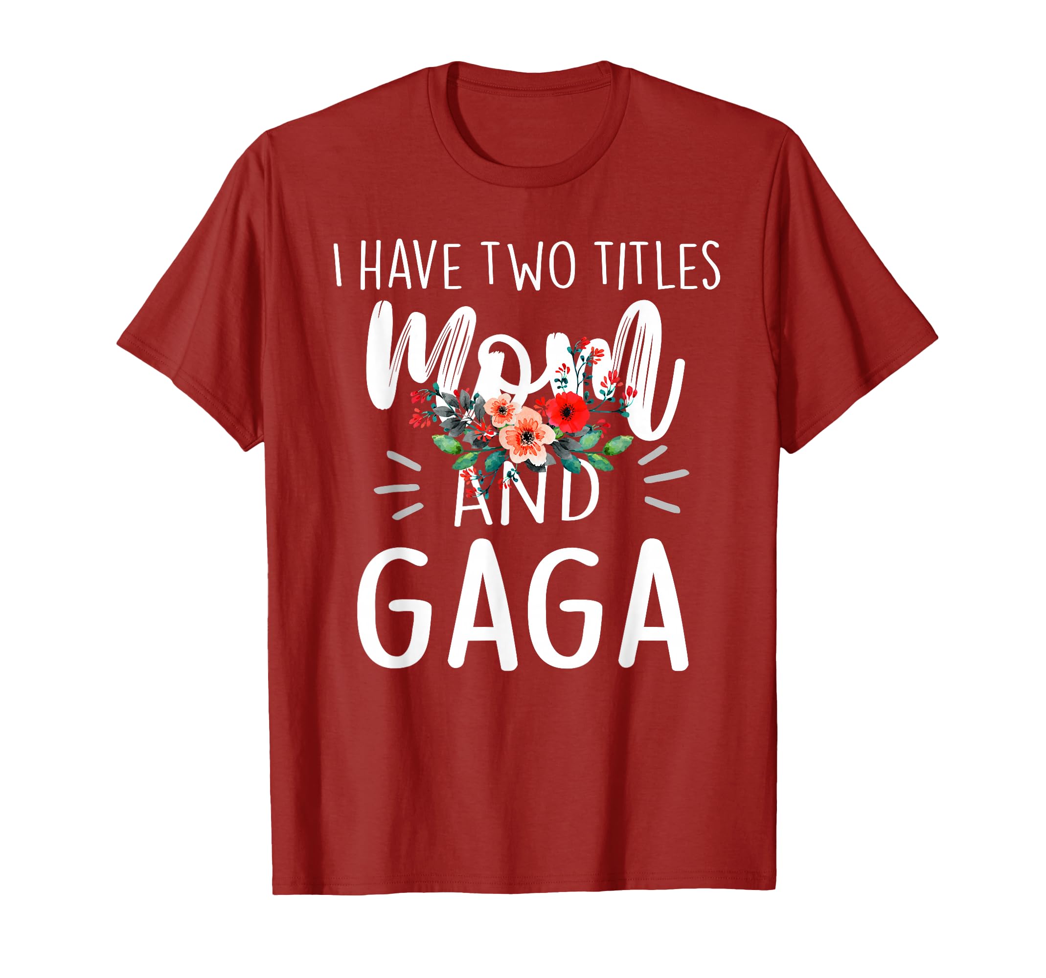 I Have Two Titles Mom And Gaga Floral T-Shirt - Minimalist Print Unisex - T-Shirt, Sweatshirt, Hoodie