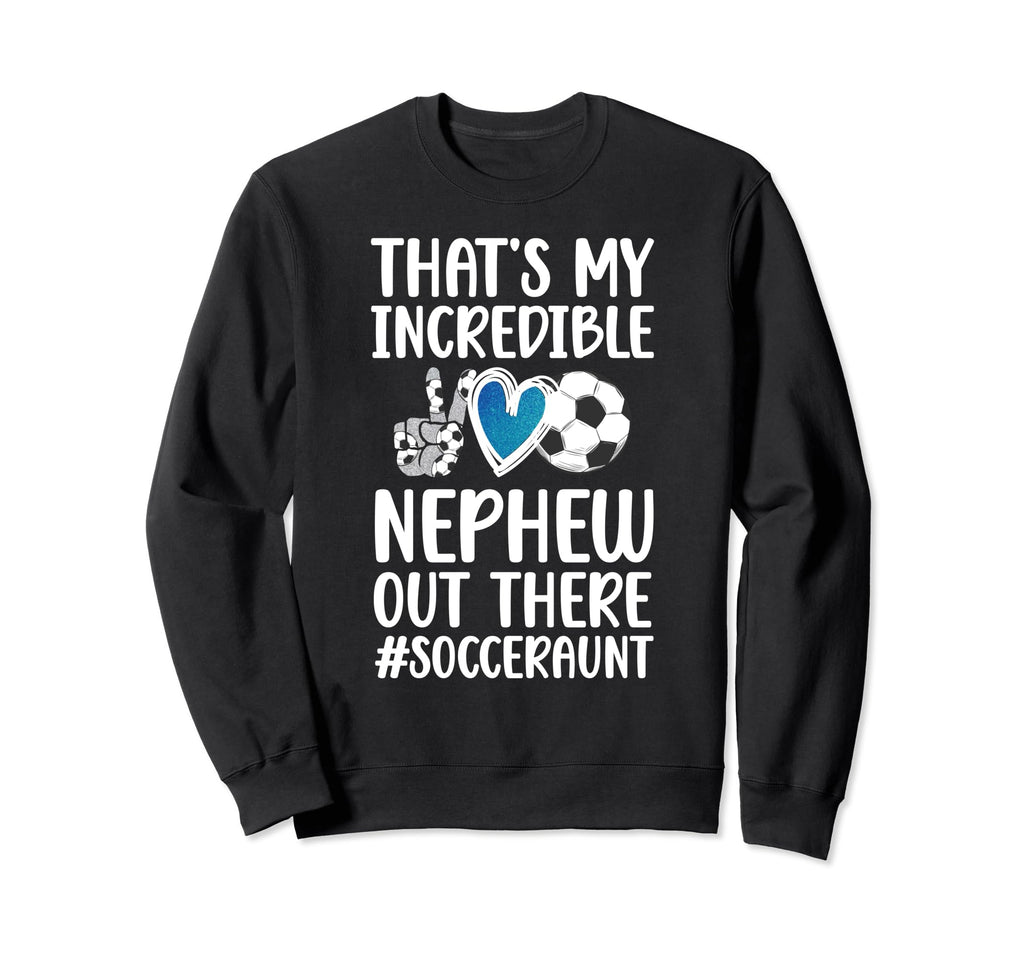 My Incredible Nephew Soccer Aunt Sweatshirt - Streetwear Style Men Women - T-Shirt, Sweatshirt, Hoodie