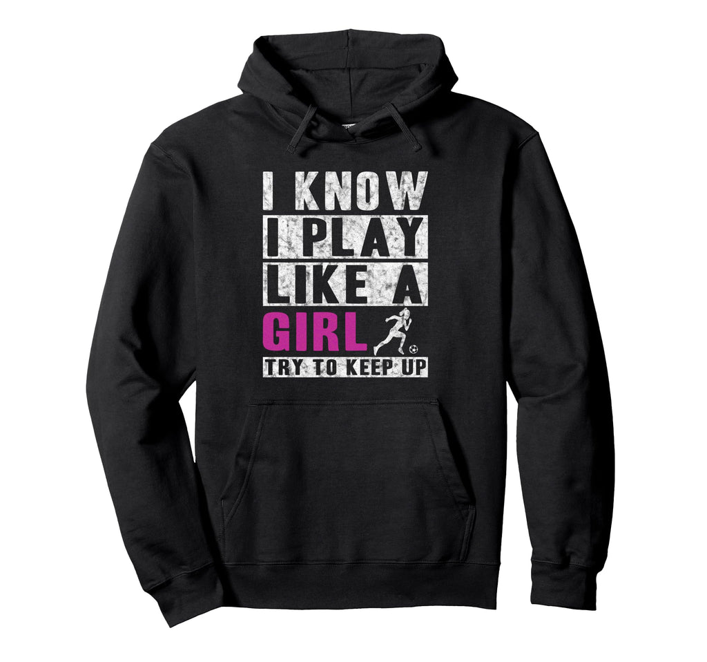I Know I Play Like Soccer Hoodie - Unique Graphic Unisex - T-Shirt, Sweatshirt, Hoodie