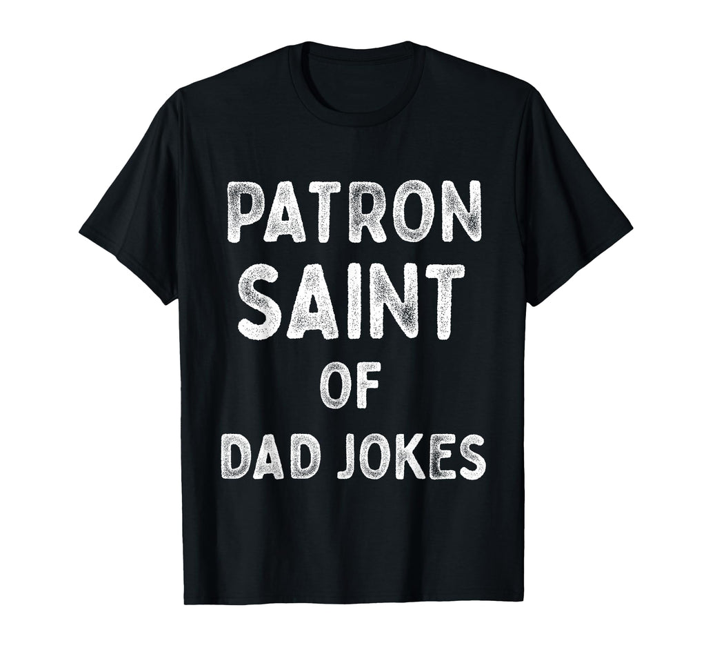 Dad Jokes Funny Patron Saint Fathers T-Shirt - Trendy Graphic Unisex - T-Shirt, Sweatshirt, Hoodie