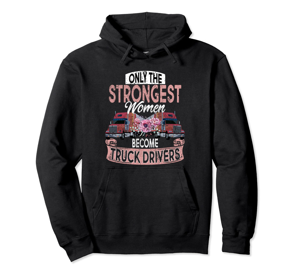 Only Strongest Become Truck Drivers Hoodie - Aesthetic Graphic Unisex - T-Shirt, Sweatshirt, Hoodie