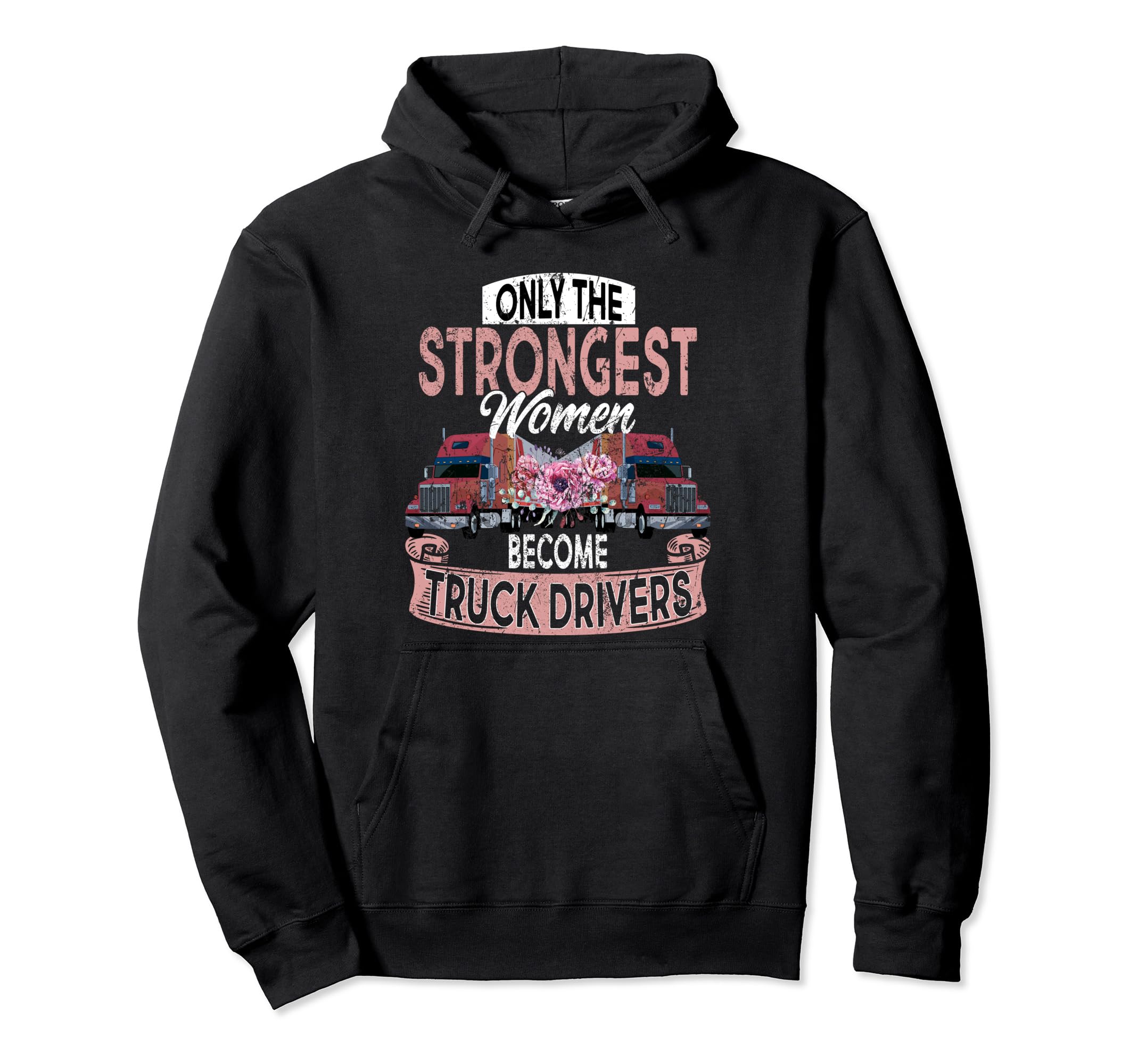 Only Strongest Become Truck Drivers Hoodie - Aesthetic Graphic Unisex - T-Shirt, Sweatshirt, Hoodie