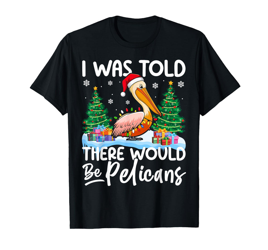 I Was Told There Would Be Pelicans Santa T-Shirt - Custom Art Print Unisex - T-Shirt, Sweatshirt, Hoodie