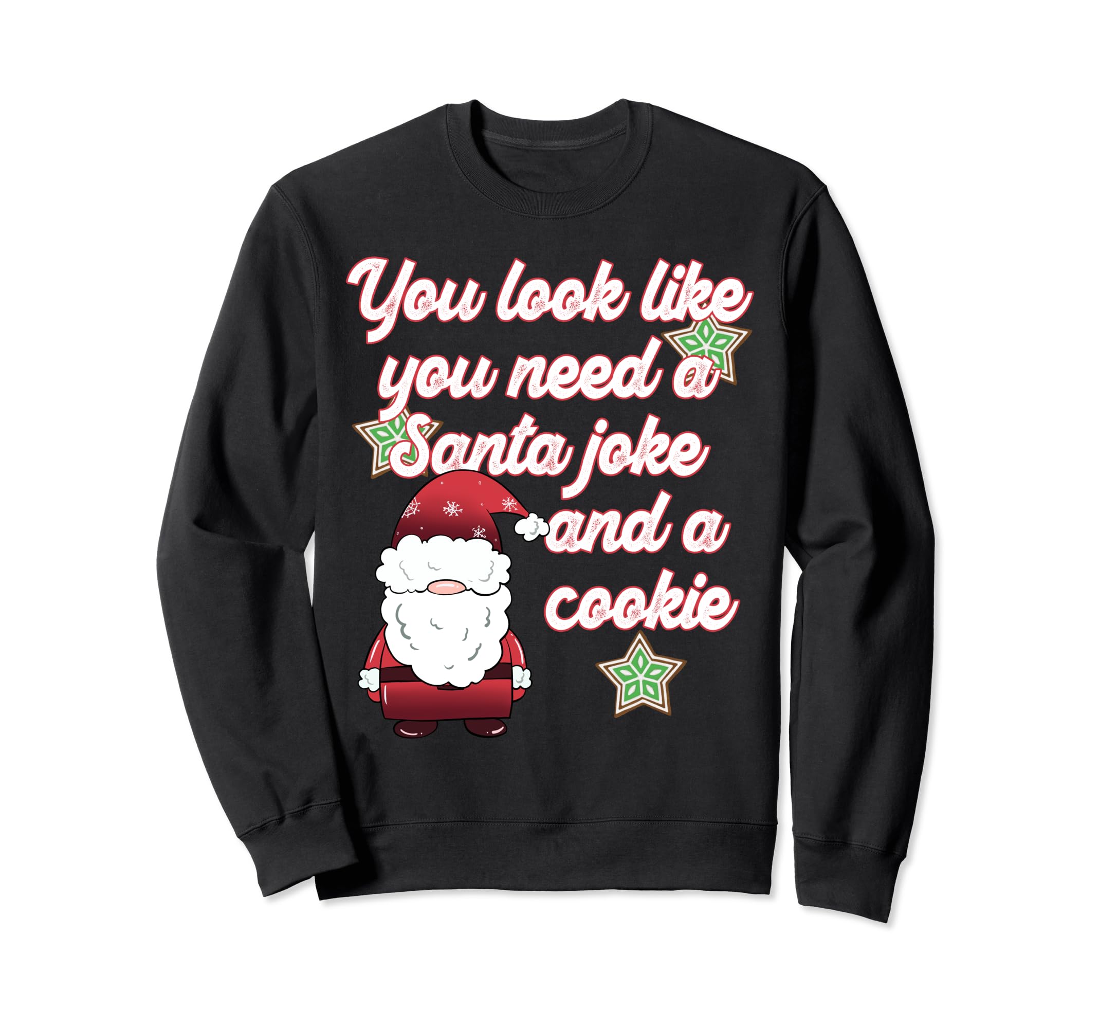 Funny Dad Joke You Need Santa Joke And Sweatshirt - Novelty Apparel Unisex - T-Shirt, Sweatshirt, Hoodie