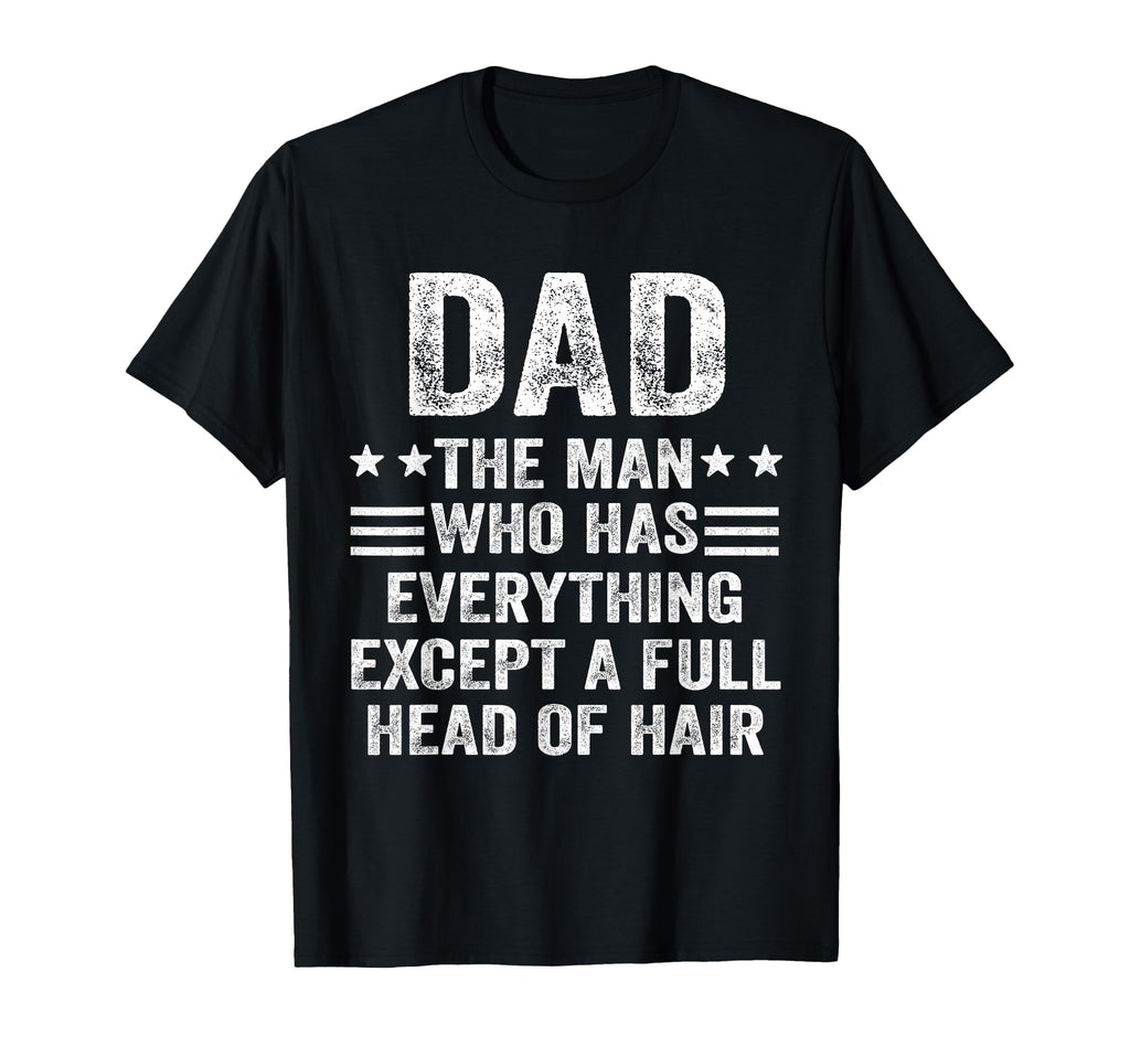 Dad Who Has Everything Except Full Head T-Shirt - Graphic Print for Adults - T-Shirt, Sweatshirt, Hoodie