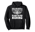Funny Retirement Plan To Go Riding Hoodie - Trendy Graphic for Adults - T-Shirt, Sweatshirt, Hoodie