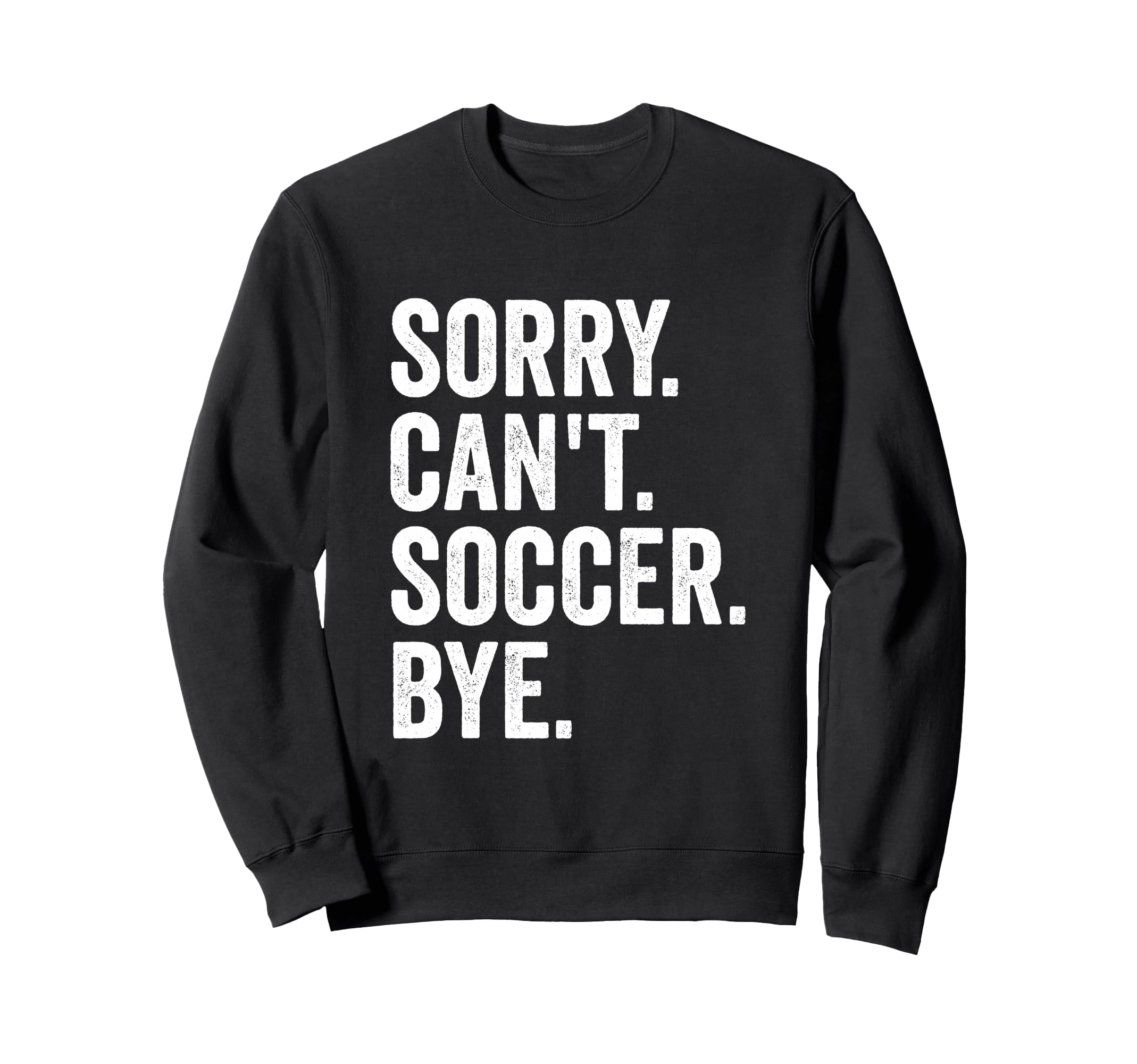 Sorry Cant Soccer Bye Soccer Player Sweatshirt - Minimalist Print Men Women - T-Shirt, Sweatshirt, Hoodie