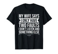 My Wife Says I Only Have Two Faults Funny T-Shirt - Graphic Print Unisex - T-Shirt, Sweatshirt, Hoodie