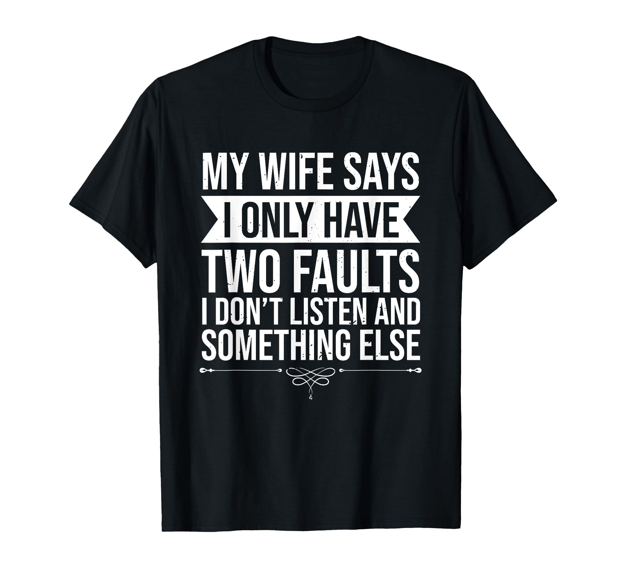 My Wife Says I Only Have Two Faults Funny T-Shirt - Graphic Print Unisex - T-Shirt, Sweatshirt, Hoodie