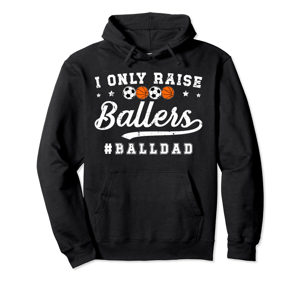 I Only Raise Ballers Ball Dad Soccer Hoodie - Trendy Graphic Men Women - T-Shirt, Sweatshirt, Hoodie