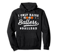 I Only Raise Ballers Ball Dad Soccer Hoodie - Trendy Graphic Men Women - T-Shirt, Sweatshirt, Hoodie