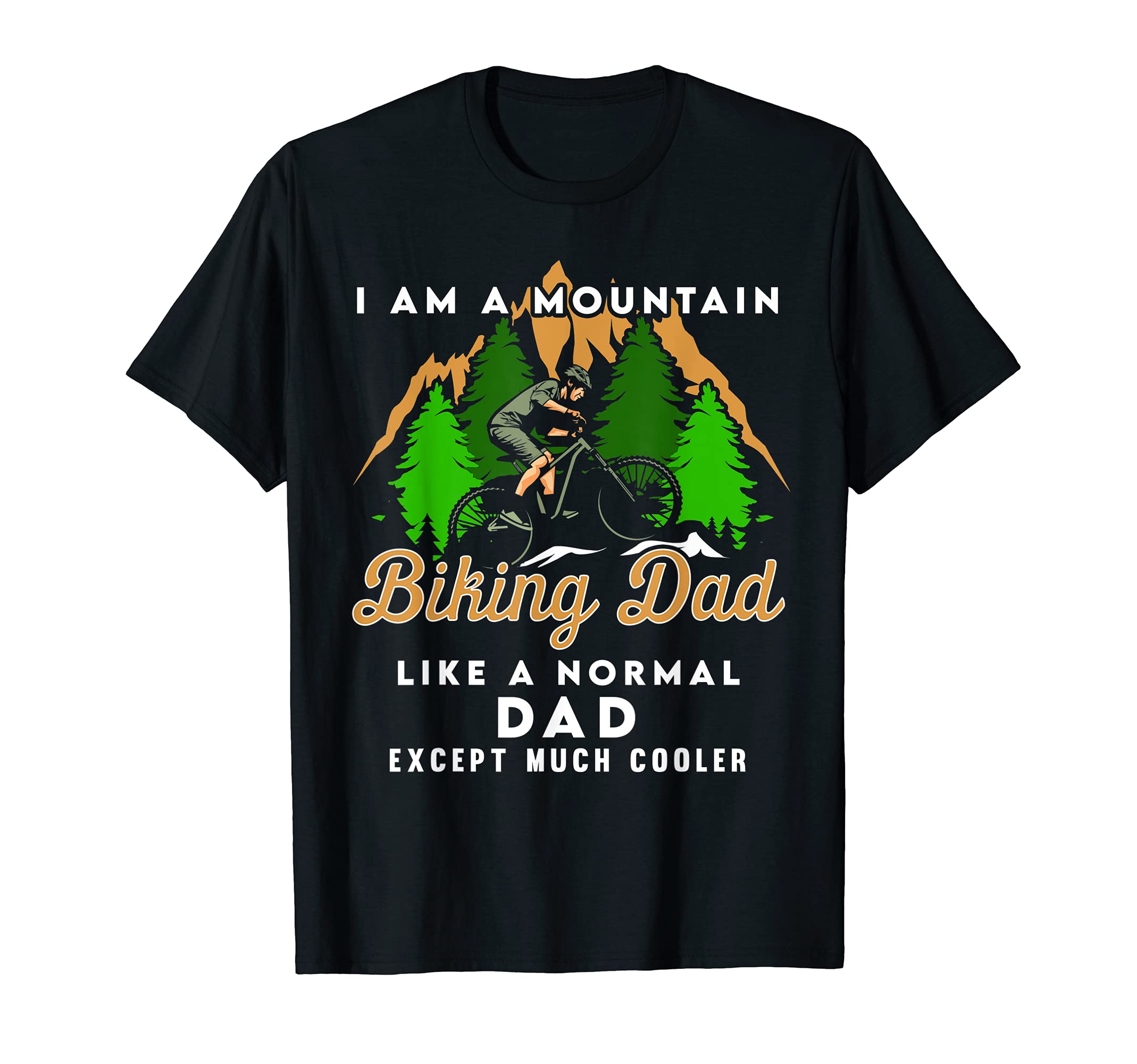 I Am Mountain Biking Dad Funny Cycling T-Shirt - Trendy Graphic Unisex - T-Shirt, Sweatshirt, Hoodie