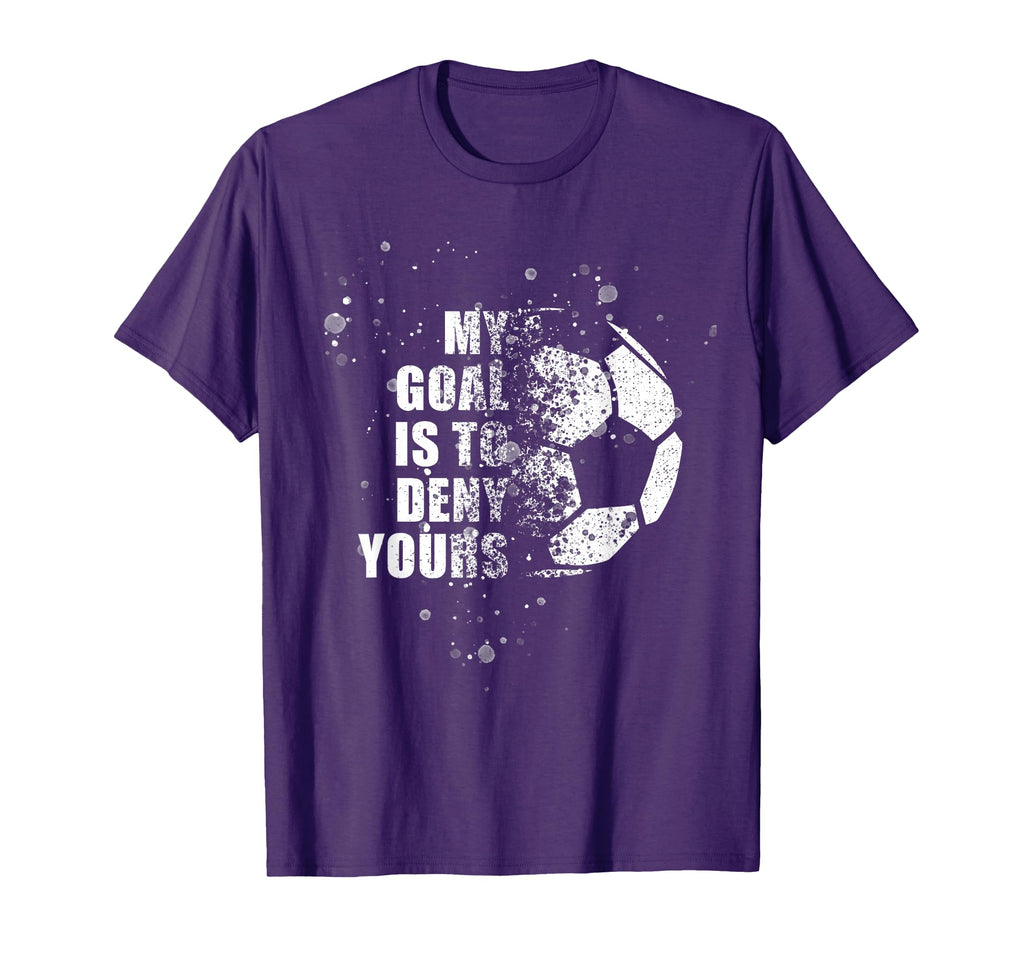 My Goal Is To Deny Yours Soccer T-Shirt - Streetwear Style Men Women - T-Shirt, Sweatshirt, Hoodie