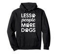 Less People More Dogs Sarcastic Dog Dad Hoodie - Graphic Print Men Women - T-Shirt, Sweatshirt, Hoodie