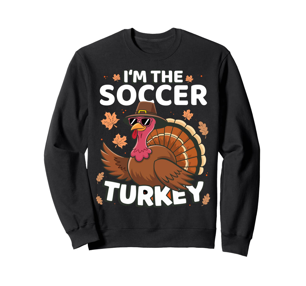 Thanksgiving Im Soccer Turkey Sweatshirt - Fun Novelty Design for Adults - T-Shirt, Sweatshirt, Hoodie