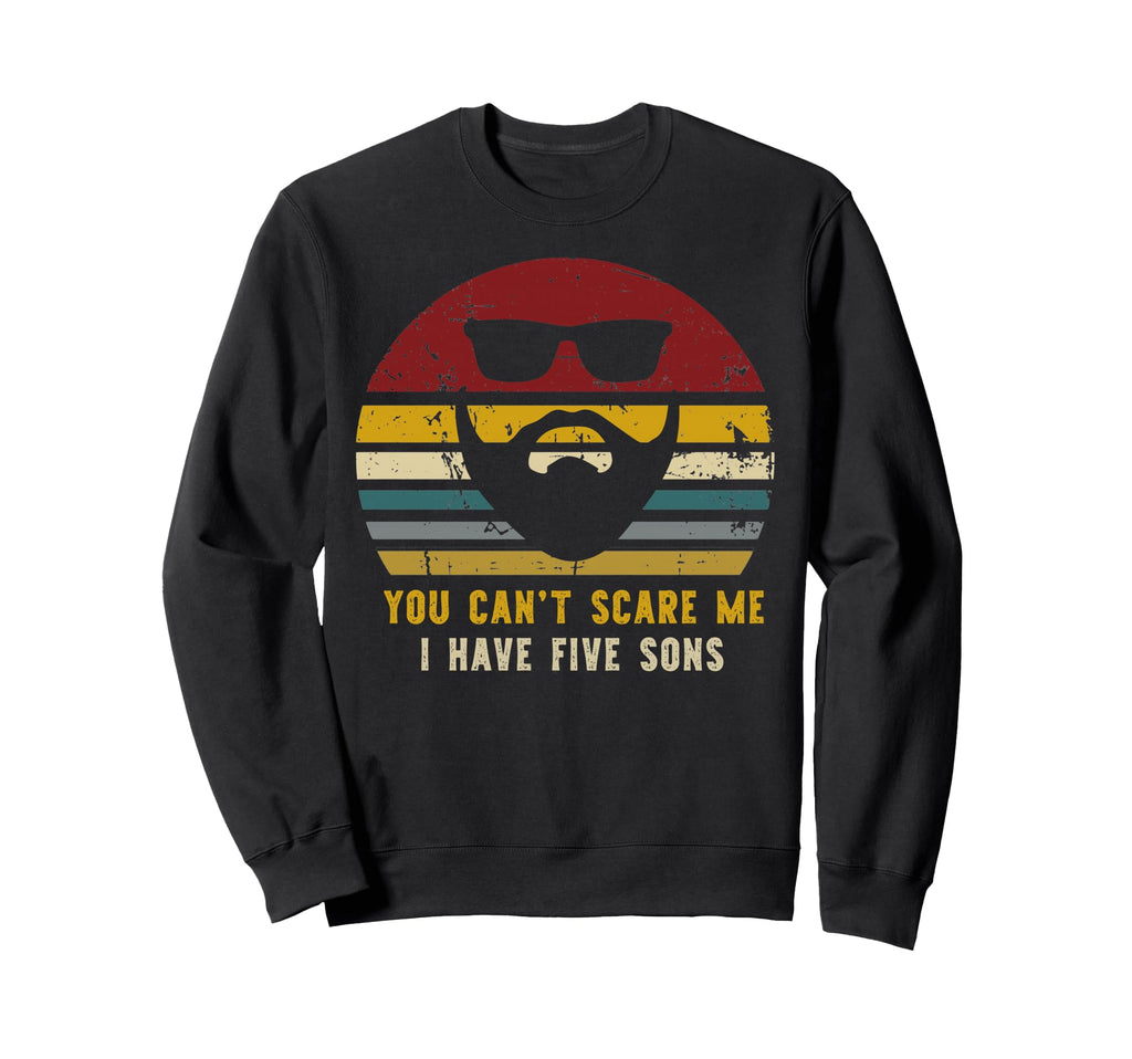 You Cant Scare Me I Have Five Sons Sweatshirt - Graphic Print Men Women - T-Shirt, Sweatshirt, Hoodie
