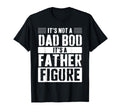 Its Not Dad Bod Its Father Figure T-Shirt - Custom Art Print Unisex - T-Shirt, Sweatshirt, Hoodie