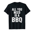 All You Need Is Bbq Funny Grill Grilling T-Shirt - Graphic Print Unisex - T-Shirt, Sweatshirt, Hoodie