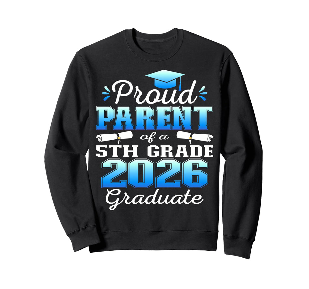 Proud Parent 5Th Grade Graduate Sweatshirt - Novelty Apparel Men Women - T-Shirt, Sweatshirt, Hoodie