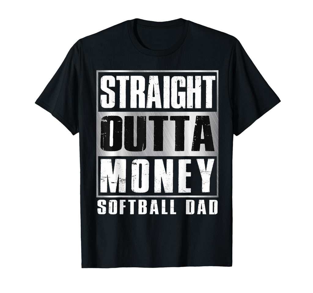 Softball Dad Straight Outta Money T-Shirt - Casual Everyday Wear Men Women - T-Shirt, Sweatshirt, Hoodie