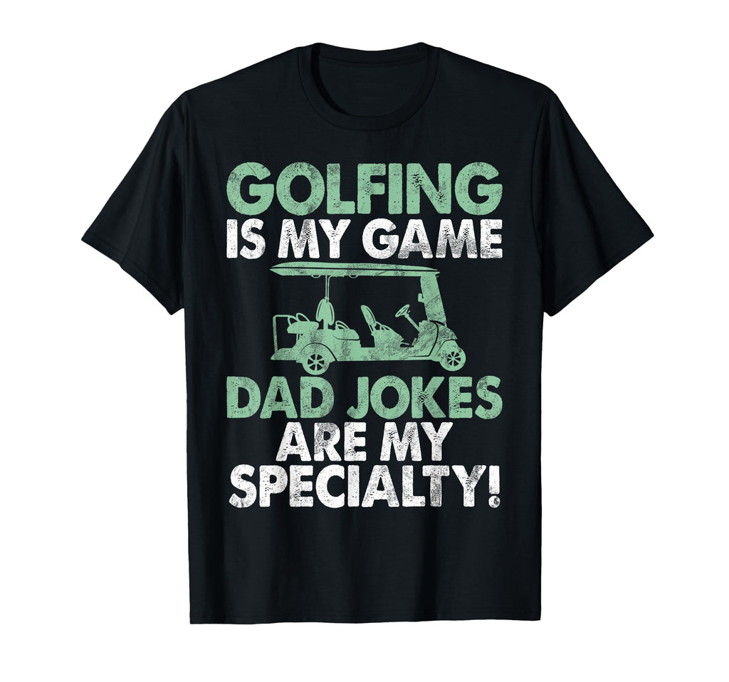 Golfing Is My Game Dad Jokes Are T-Shirt - Casual Everyday Wear Men Women - T-Shirt, Sweatshirt, Hoodie