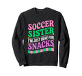 Soccer Sister Im Just Here Snacks Sweatshirt - Unique Graphic for Adults - T-Shirt, Sweatshirt, Hoodie