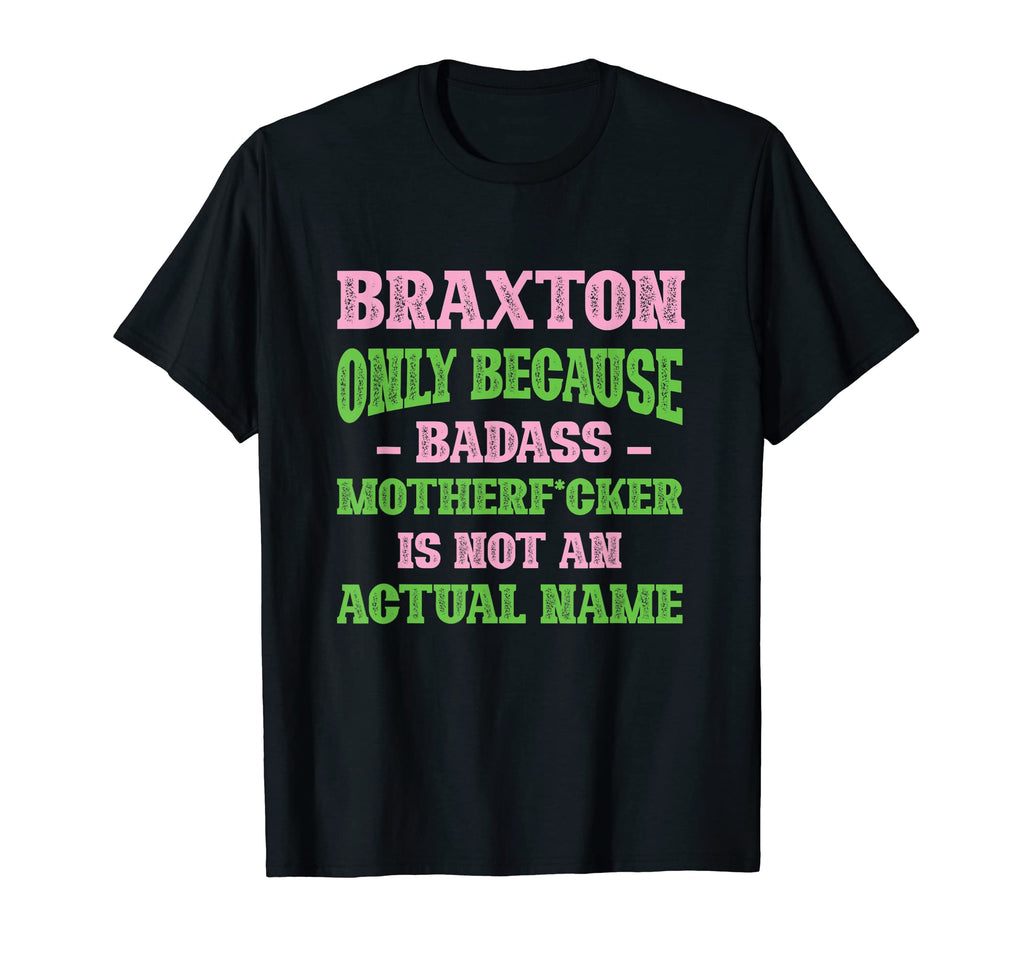 Badass Braxton Name Unique Nickname T-Shirt - Fun Novelty Design Men Women - T-Shirt, Sweatshirt, Hoodie