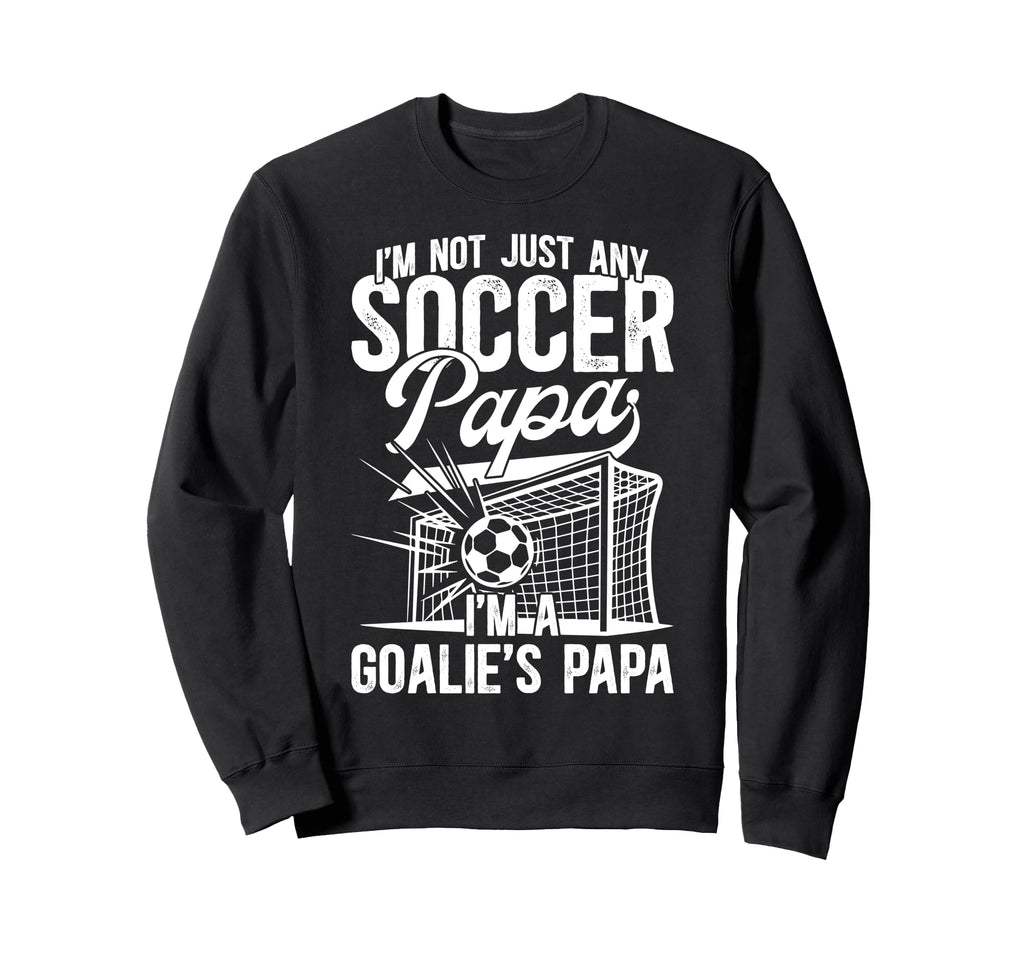 Im Soccer Goalie Papa Soccer Sweatshirt - Trendy Graphic for Adults - T-Shirt, Sweatshirt, Hoodie