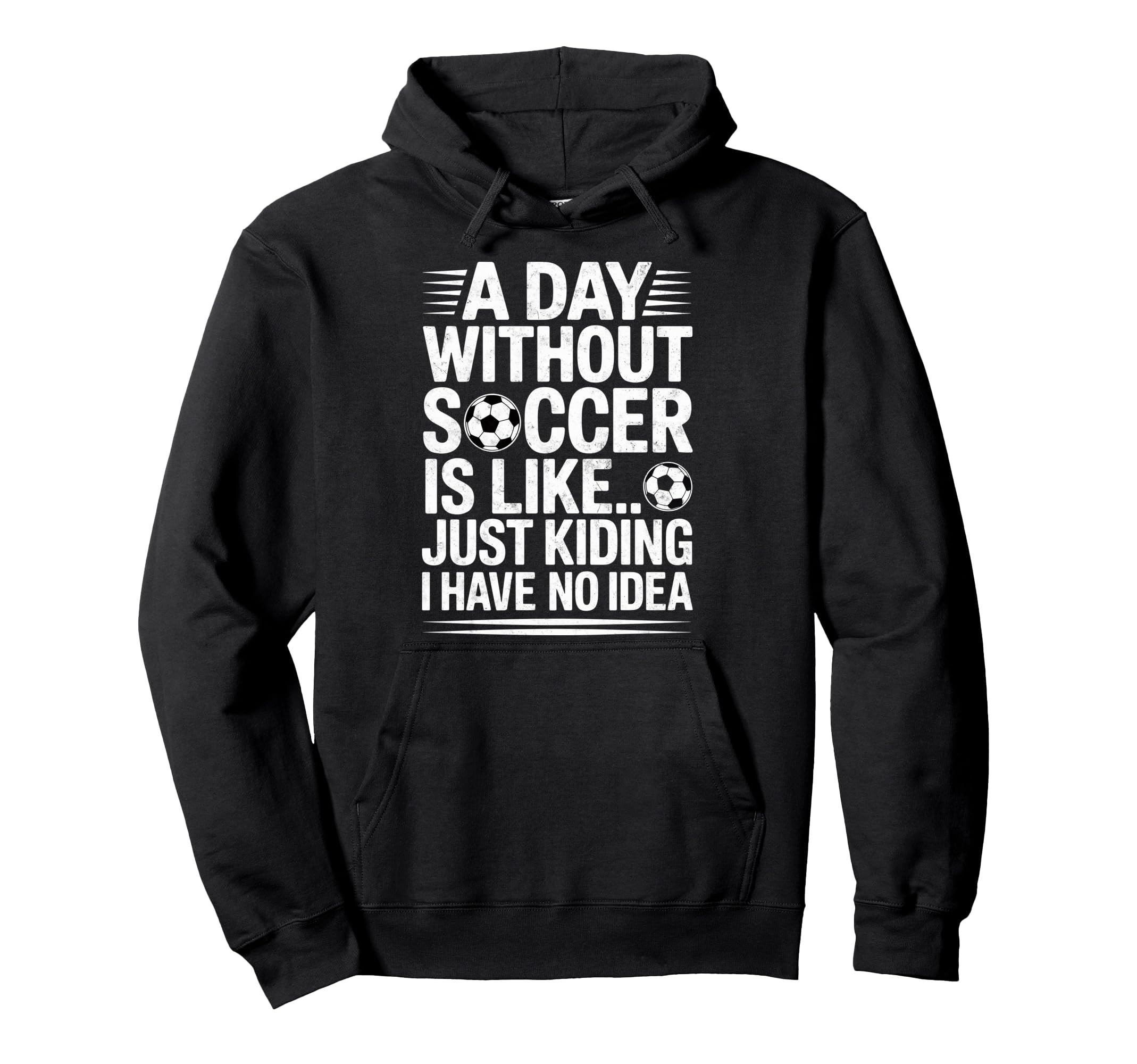 Day Without Soccer Is Just Kidding I Hoodie - Aesthetic Graphic Unisex - T-Shirt, Sweatshirt, Hoodie