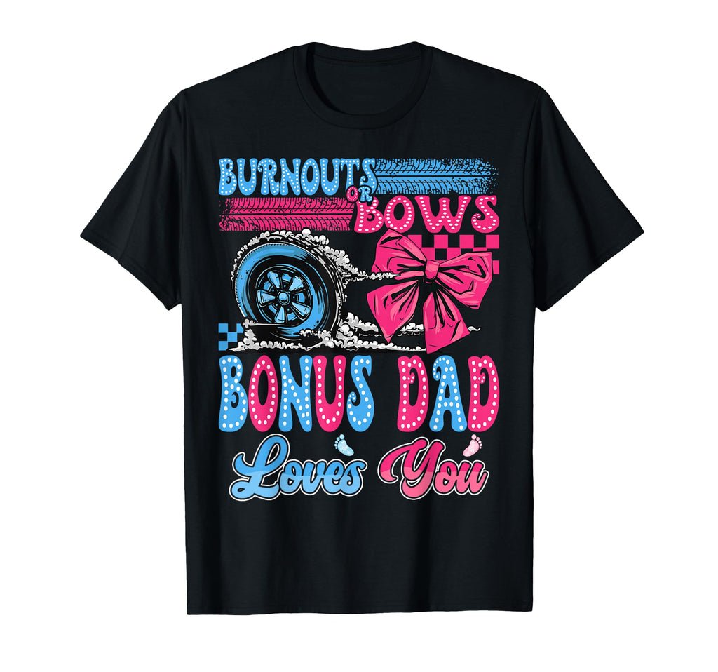 Burnouts Or Bows Bonus Dad Loves You T-Shirt - Custom Art Print for Adults - T-Shirt, Sweatshirt, Hoodie
