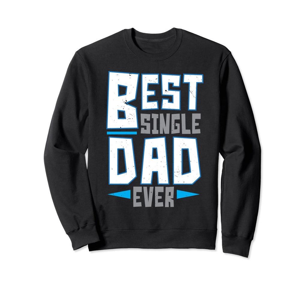 Best Single Dad Ever Fathers Day Sweatshirt - Custom Art Print for Adults - T-Shirt, Sweatshirt, Hoodie