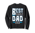 Best Single Dad Ever Fathers Day Sweatshirt - Custom Art Print for Adults - T-Shirt, Sweatshirt, Hoodie