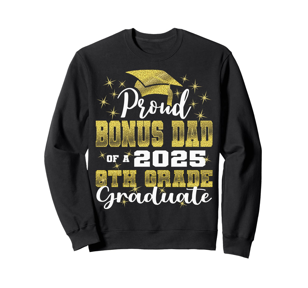 Proud Bonus Dad 2025 8Th Grade Graduate Sweatshirt - Graphic Print Unisex - T-Shirt, Sweatshirt, Hoodie