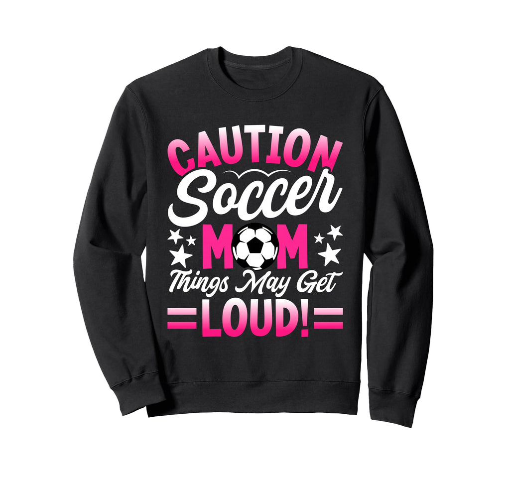 Caution Soccer Mom Things May Get Sweatshirt - Unique Graphic for Adults - T-Shirt, Sweatshirt, Hoodie