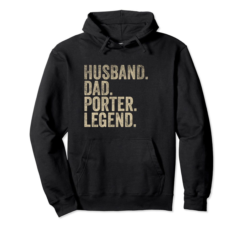 Fathers Day Husband Dad Porter Legend Hoodie - Casual Everyday Wear Unisex - T-Shirt, Sweatshirt, Hoodie