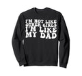 Im Not Like Other Im Like My Dad Sweatshirt - Trendy Graphic Unisex - T-Shirt, Sweatshirt, Hoodie