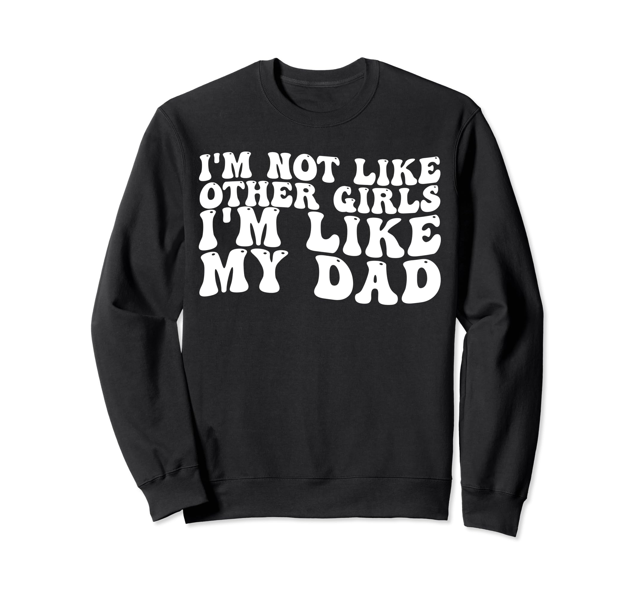 Im Not Like Other Im Like My Dad Sweatshirt - Trendy Graphic Unisex - T-Shirt, Sweatshirt, Hoodie