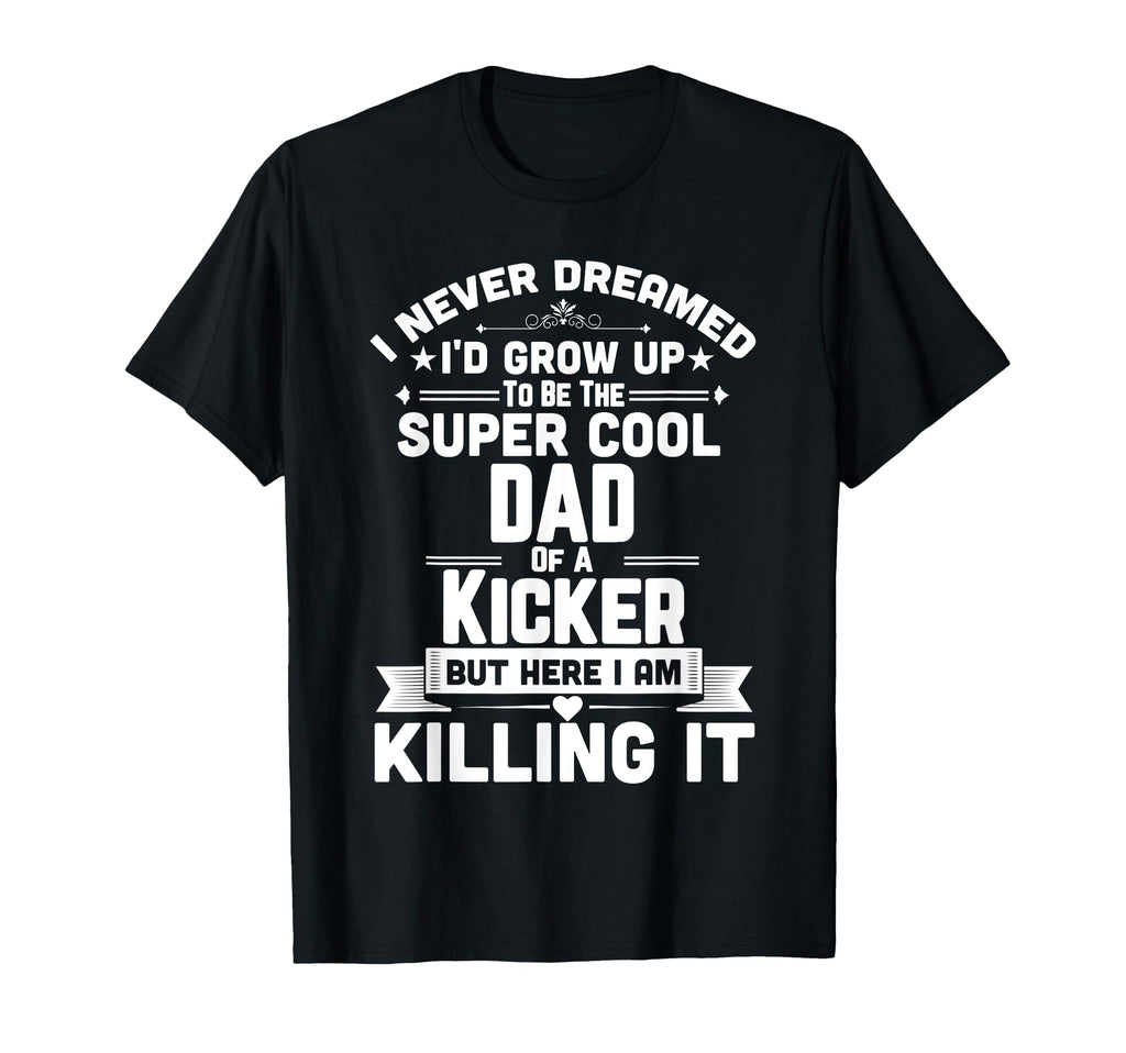 Super Dad Kicker Funny Football Parent T-Shirt - Novelty Apparel Men Women - T-Shirt, Sweatshirt, Hoodie