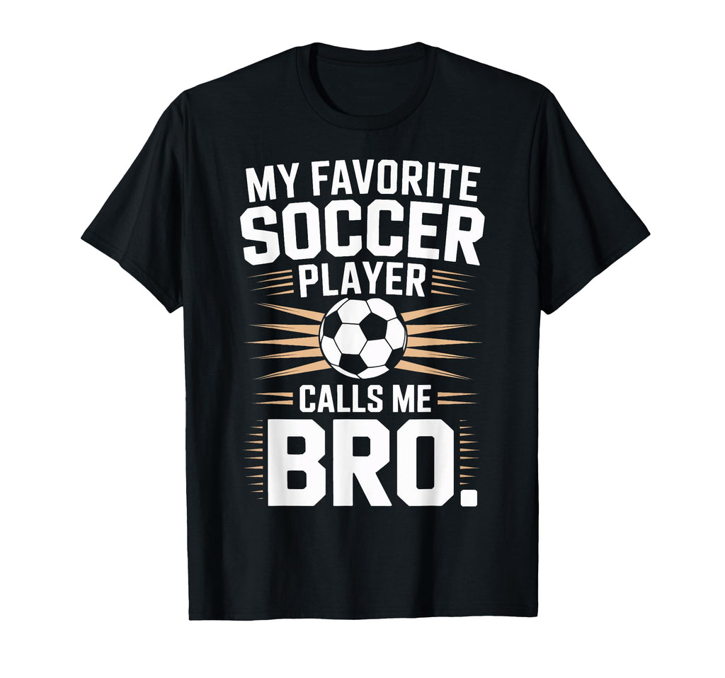Funny Soccer Player Calls Me Bro Soccer T-Shirt - Unique Graphic Unisex - T-Shirt, Sweatshirt, Hoodie