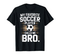 Funny Soccer Player Calls Me Bro Soccer T-Shirt - Unique Graphic Unisex - T-Shirt, Sweatshirt, Hoodie