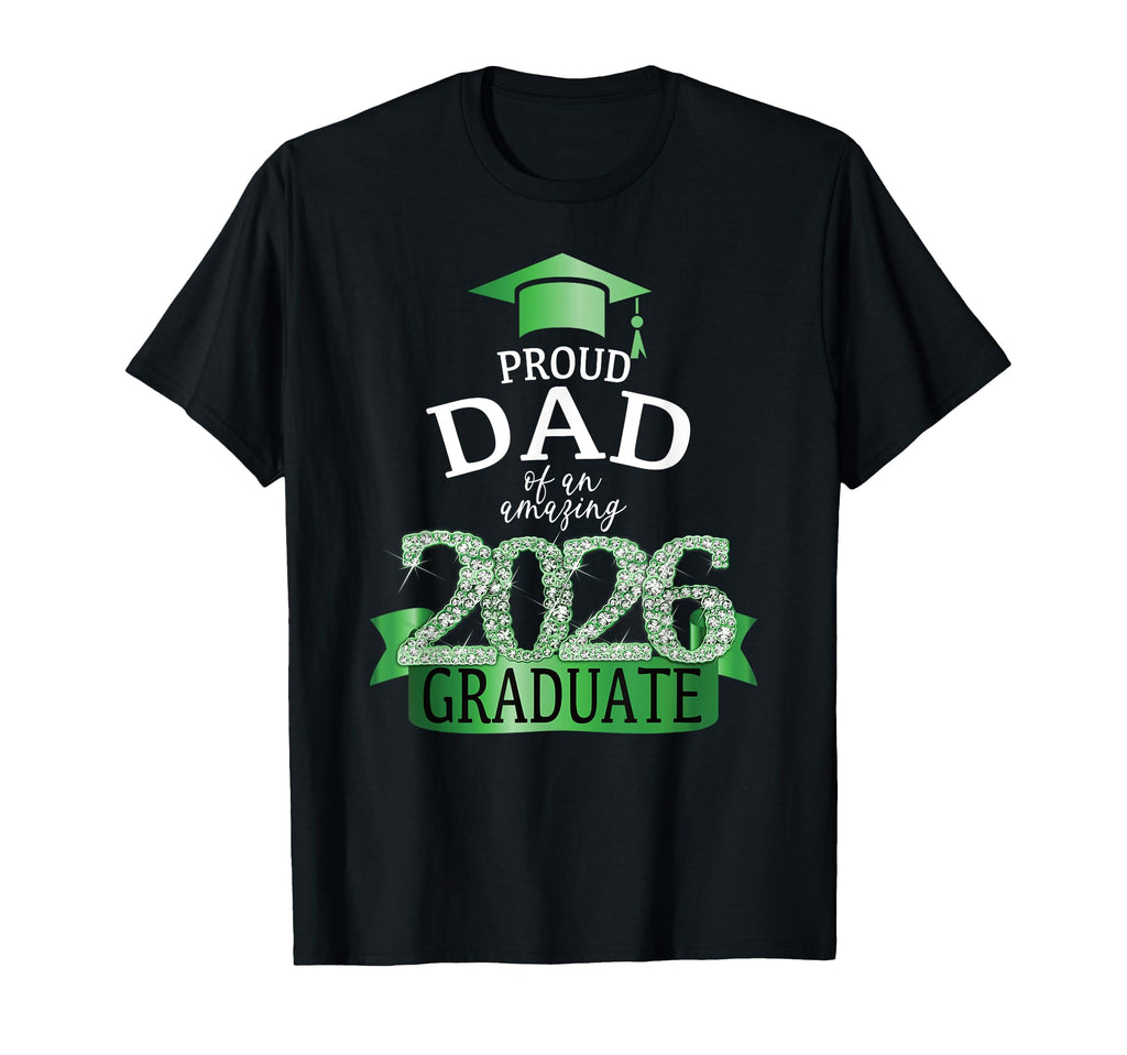 2026 Proud Dad Graduate I Green T-Shirt - Fun Novelty Design Unisex - T-Shirt, Sweatshirt, Hoodie