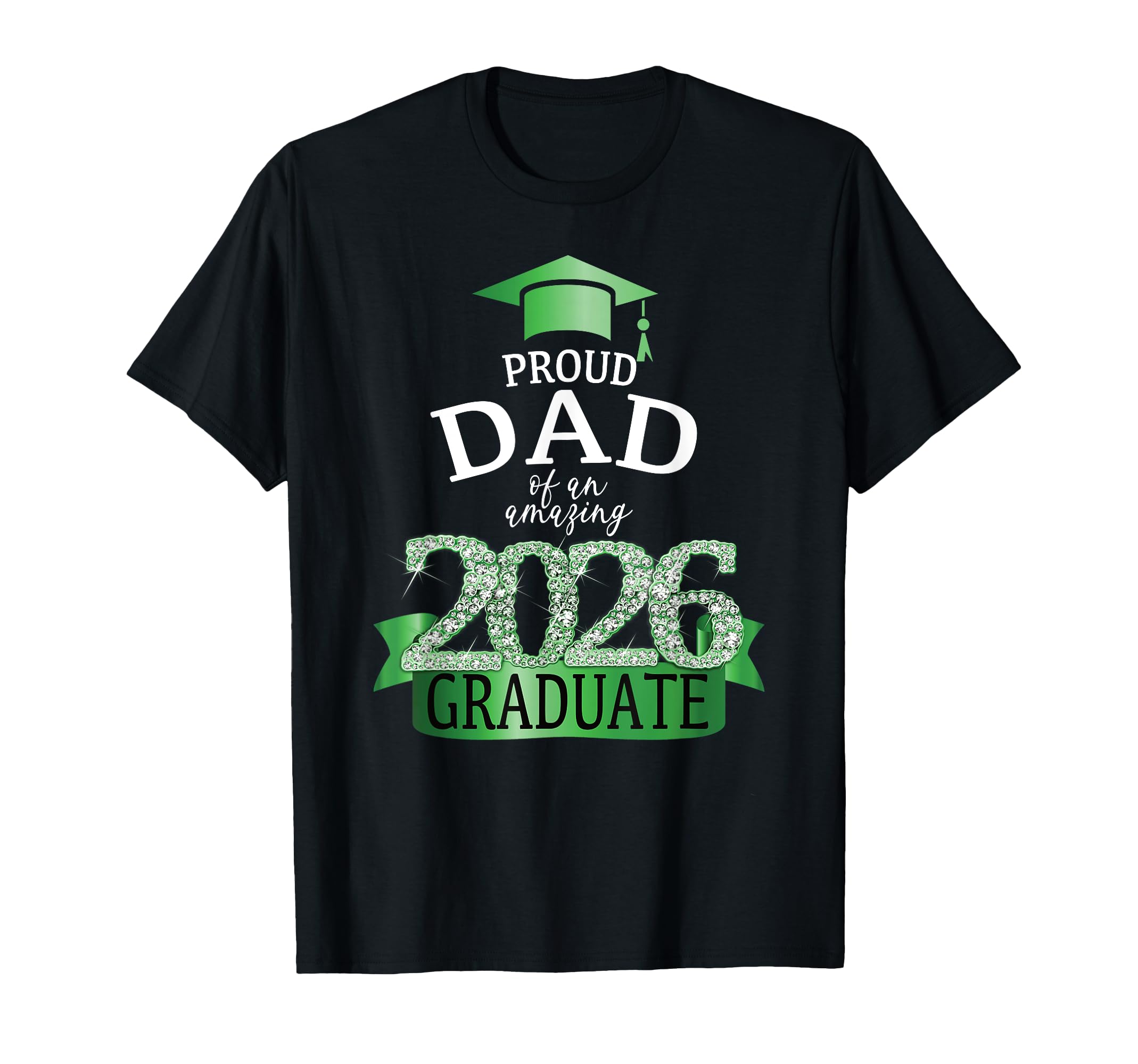 2026 Proud Dad Graduate I Green T-Shirt - Fun Novelty Design Unisex - T-Shirt, Sweatshirt, Hoodie