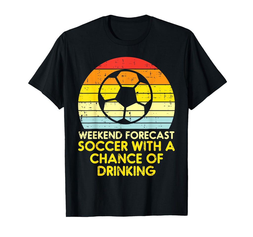 Weekend Forecast Soccer Drinking Football T-Shirt - Novelty Apparel Unisex - T-Shirt, Sweatshirt, Hoodie