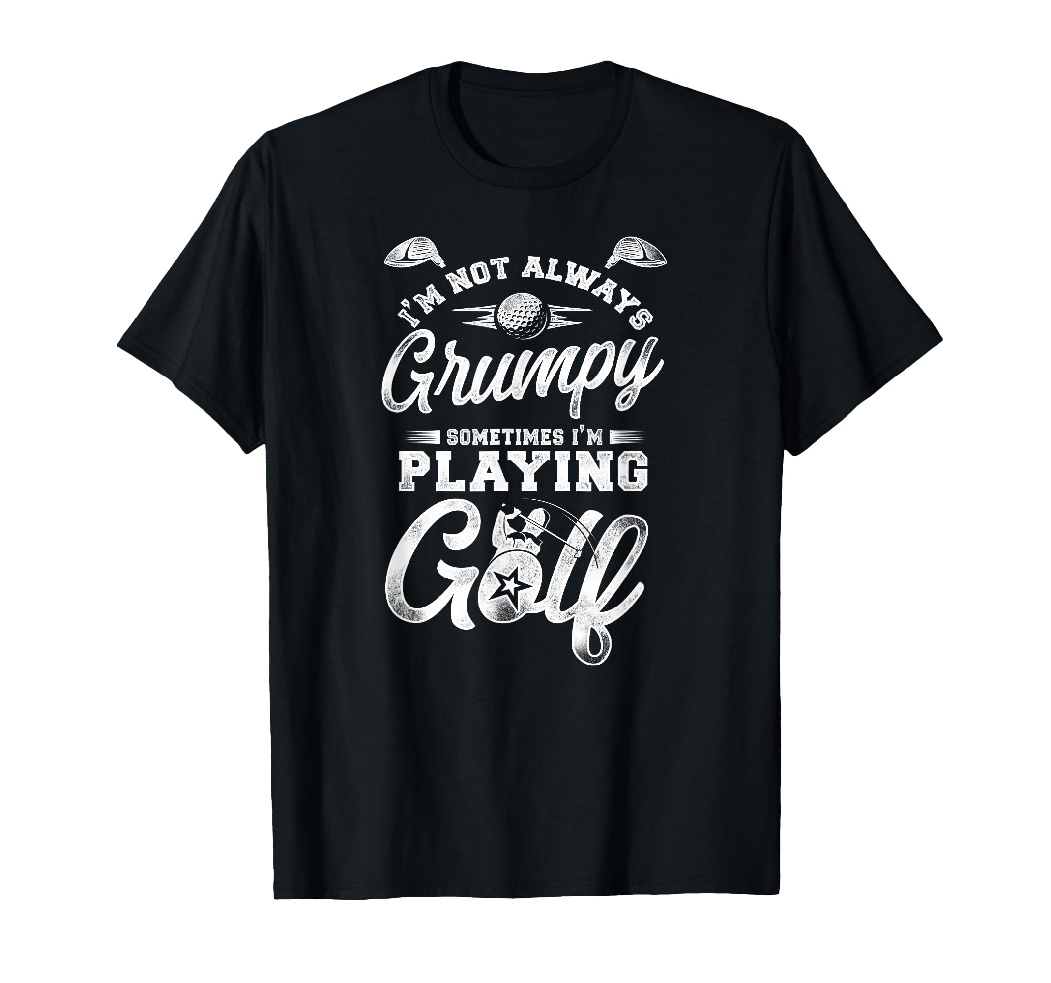 Golf Im Not Always Grumpy Sometimes Im T-Shirt - Graphic Print for Adults - T-Shirt, Sweatshirt, Hoodie