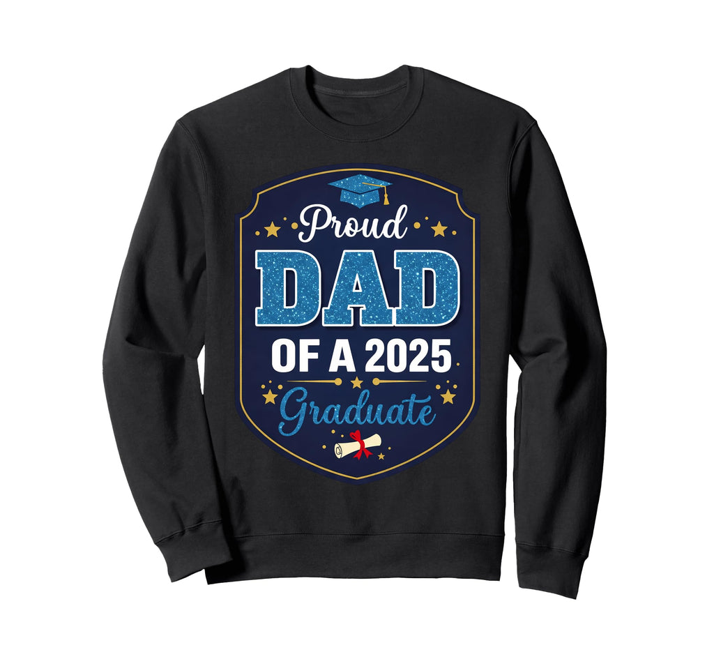 Proud Dad 2025 Graduate Sweatshirt - Casual Everyday Wear Unisex - T-Shirt, Sweatshirt, Hoodie