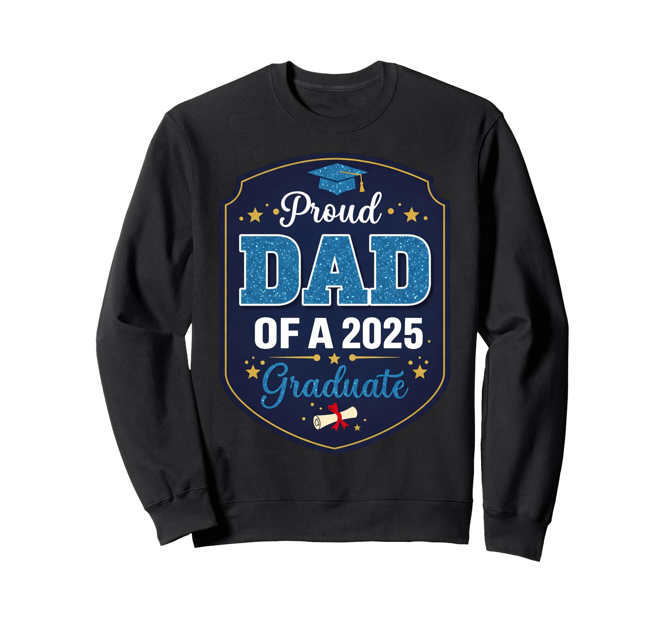 Proud Dad 2025 Graduate Sweatshirt - Casual Everyday Wear Unisex - T-Shirt, Sweatshirt, Hoodie