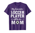 My Favorite Soccer Player Calls Mom T-Shirt - Unique Graphic Men Women - T-Shirt, Sweatshirt, Hoodie