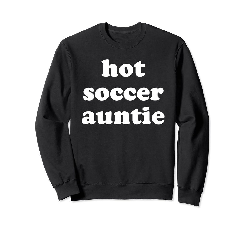 Hot Soccer Auntie Favorite Aunt Sweatshirt - Fun Novelty Design Men Women - T-Shirt, Sweatshirt, Hoodie