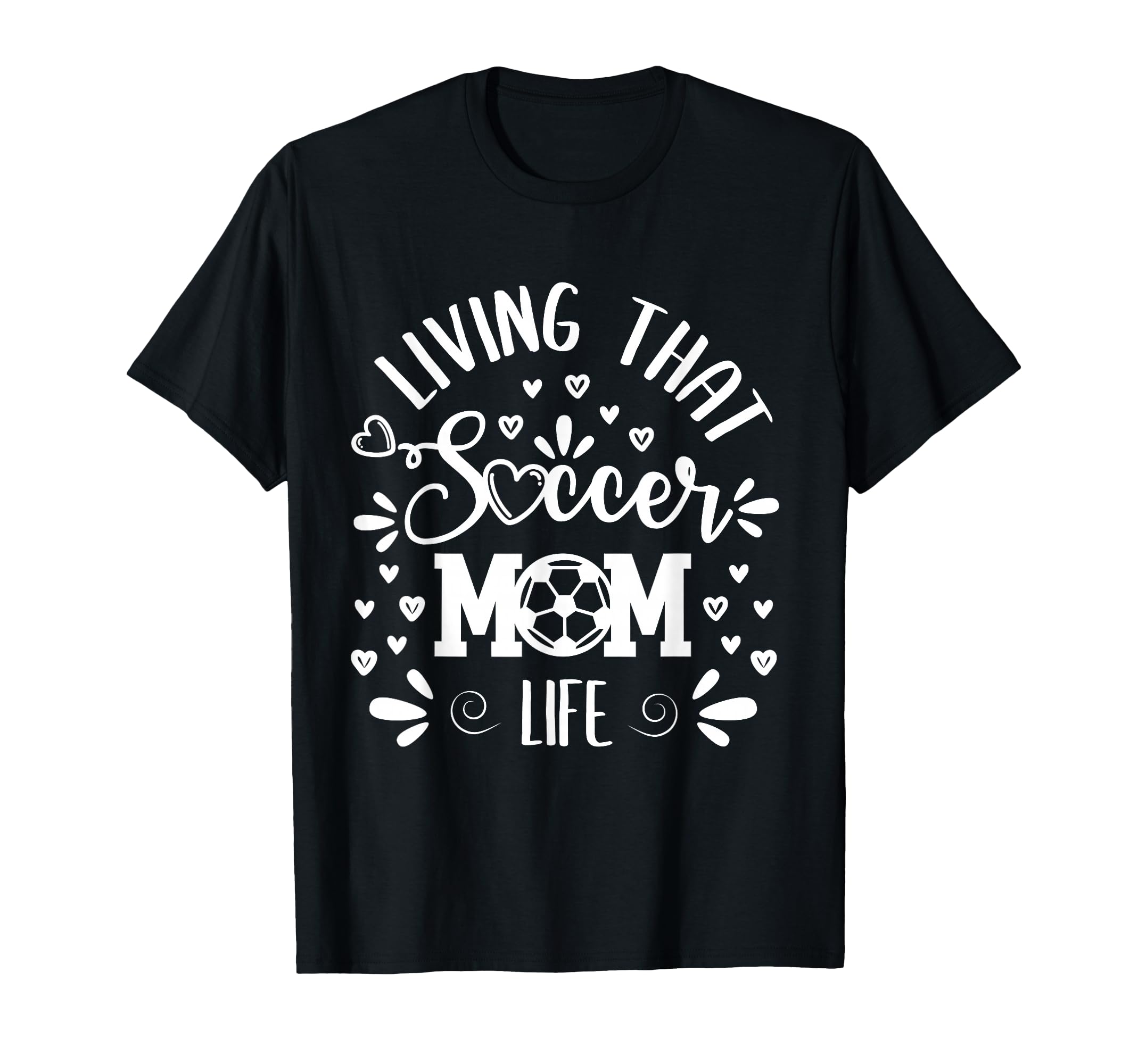 Mothers Day Living That Soccer Mom T-Shirt - Casual Everyday Wear Unisex - T-Shirt, Sweatshirt, Hoodie