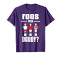 Foos Your Daddy Foosball Player Table T-Shirt - Novelty Apparel for Adults - T-Shirt, Sweatshirt, Hoodie